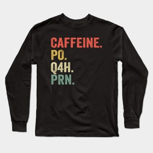 Caffeine Po Q4h Prn - Funny Nurse Long Sleeve T-Shirt